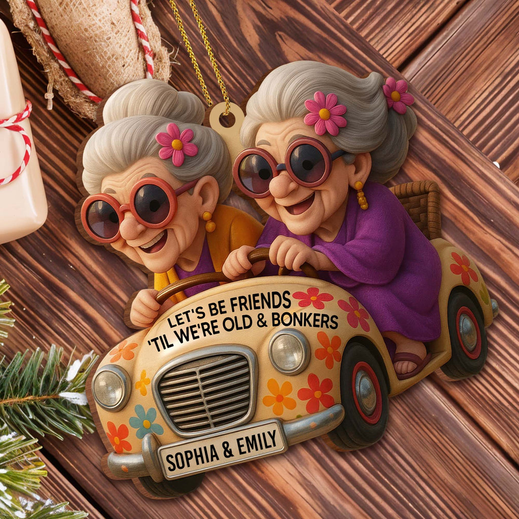 Let's Be Friends 'Til We're Old & Bonkers, Custom Wood Ornament, Gift For Besties - 1